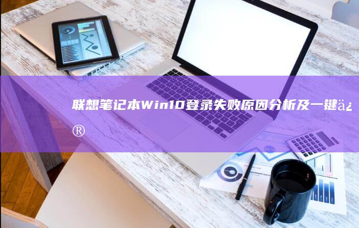 联想笔记本Win10登录失败原因分析及一键修复教程！ (联想笔记本wifi开关在哪里)